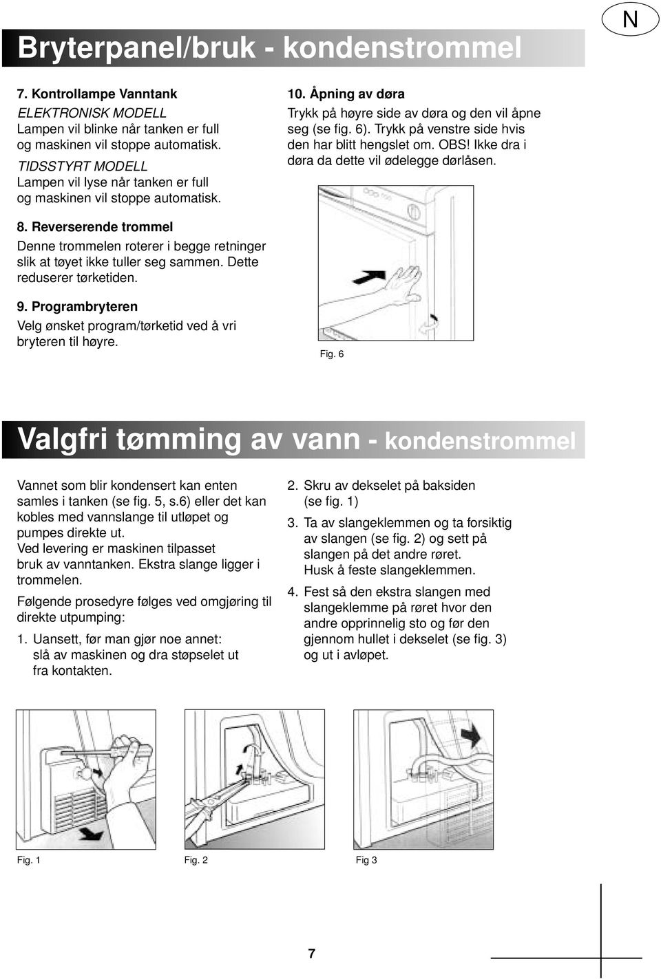 Trykk på venstre side hvis den har blitt hengslet om. OBS! Ikke dra i døra da dette vil ødelegge dørlåsen. 8.