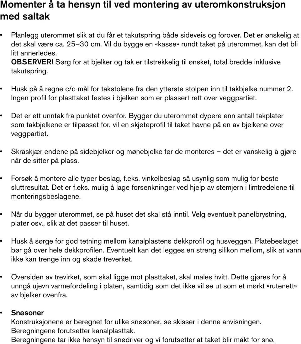 Husk på å regne c/c-mål for takstolene fra den ytterste stolpen inn til takbjelke nummer 2. Ingen profil for plasttaket festes i bjelken som er plassert rett over veggpartiet.