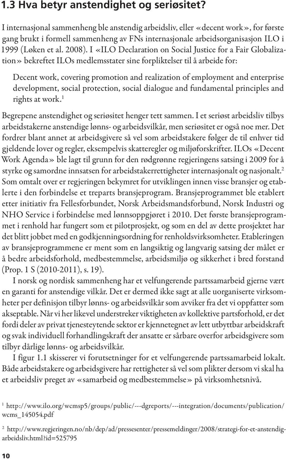 I «ILO Declaration on Social Justice for a Fair Globalization» bekreftet ILOs medlemsstater sine forpliktelser til å arbeide for: Decent work, covering promotion and realization of employment and