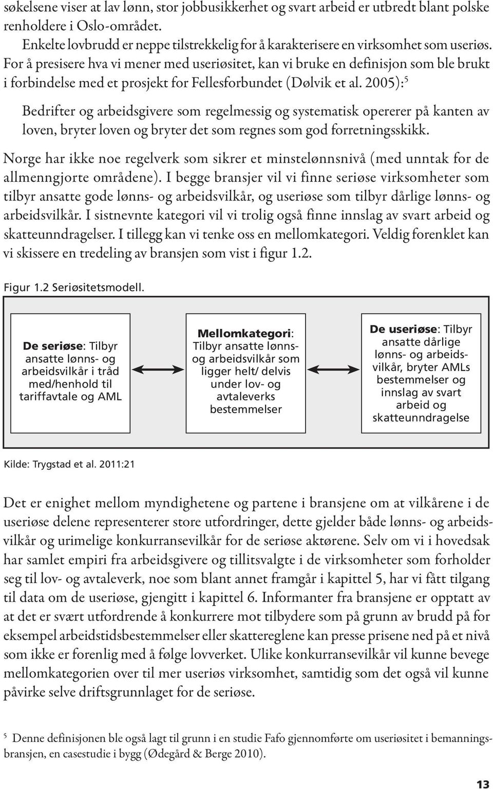 For å presisere hva vi mener med useriøsitet, kan vi bruke en definisjon som ble brukt i forbindelse med et prosjekt for Fellesforbundet (Dølvik et al.