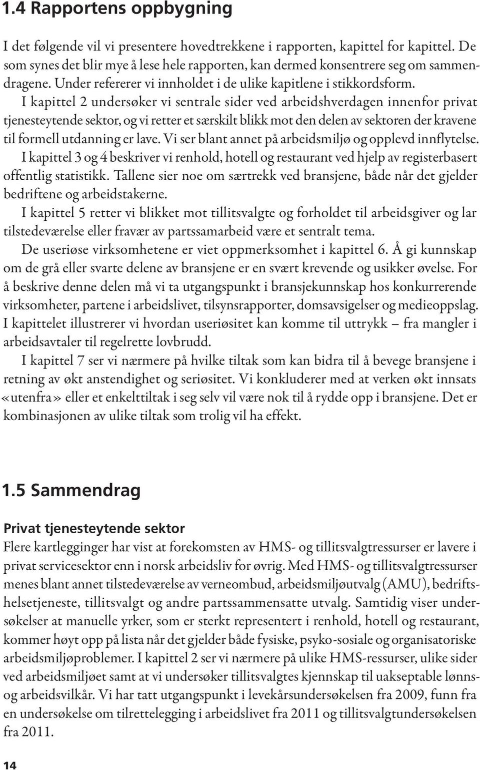 I kapittel 2 undersøker vi sentrale sider ved arbeidshverdagen innenfor privat tjeneste ytende sektor, og vi retter et særskilt blikk mot den delen av sektoren der kravene til formell utdanning er