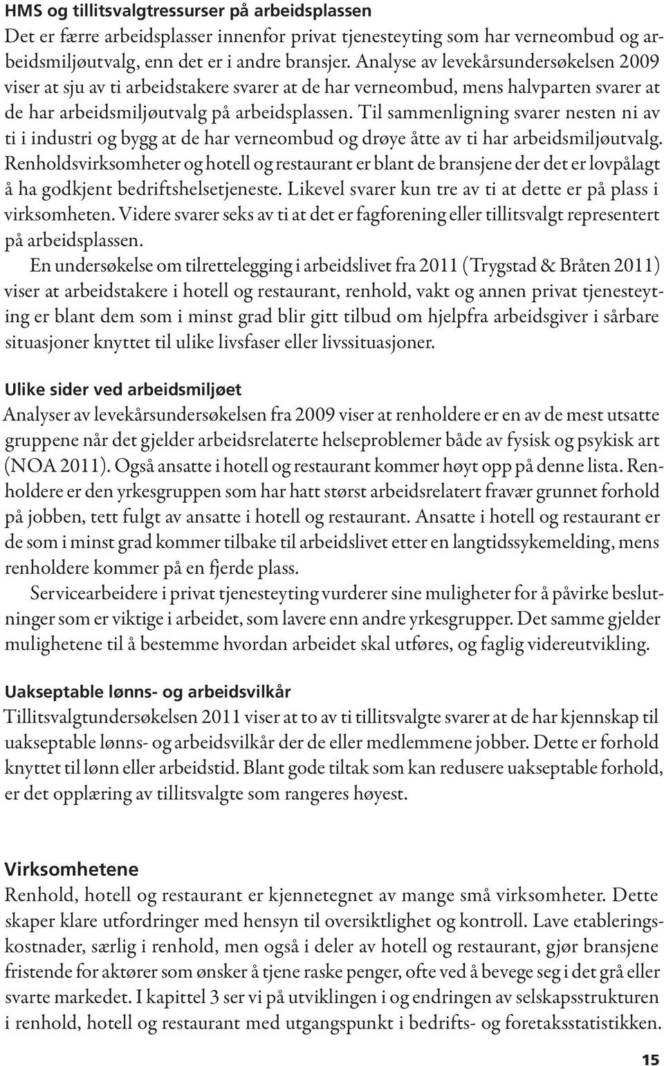 Til sammenligning svarer nesten ni av ti i industri og bygg at de har verneombud og drøye åtte av ti har arbeidsmiljøutvalg.