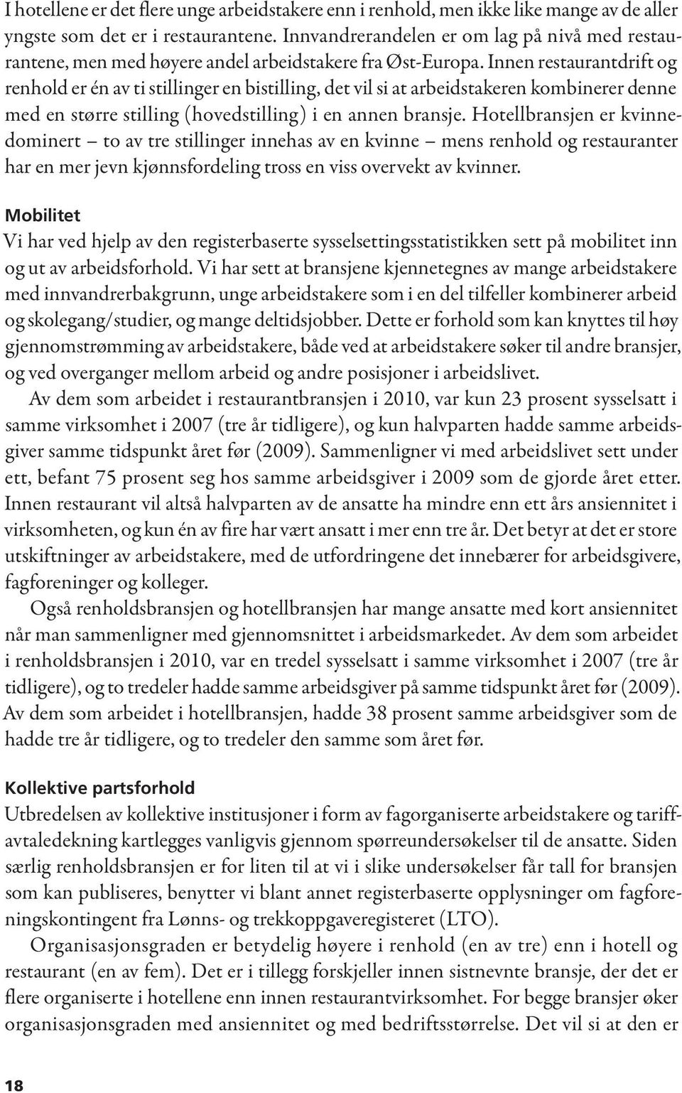 Innen restaurantdrift og renhold er én av ti stillinger en bistilling, det vil si at arbeidstakeren kombinerer denne med en større stilling (hovedstilling) i en annen bransje.