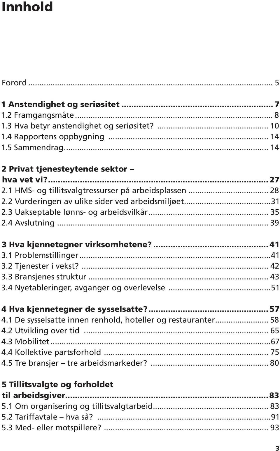 3 Uakseptable lønns- og arbeidsvilkår... 35 2.4 Avslutning... 39 3 Hva kjennetegner virksomhetene?... 41 3.1 Problemstillinger...41 3.2 Tjenester i vekst?... 42 3.3 Bransjenes struktur... 43 3.