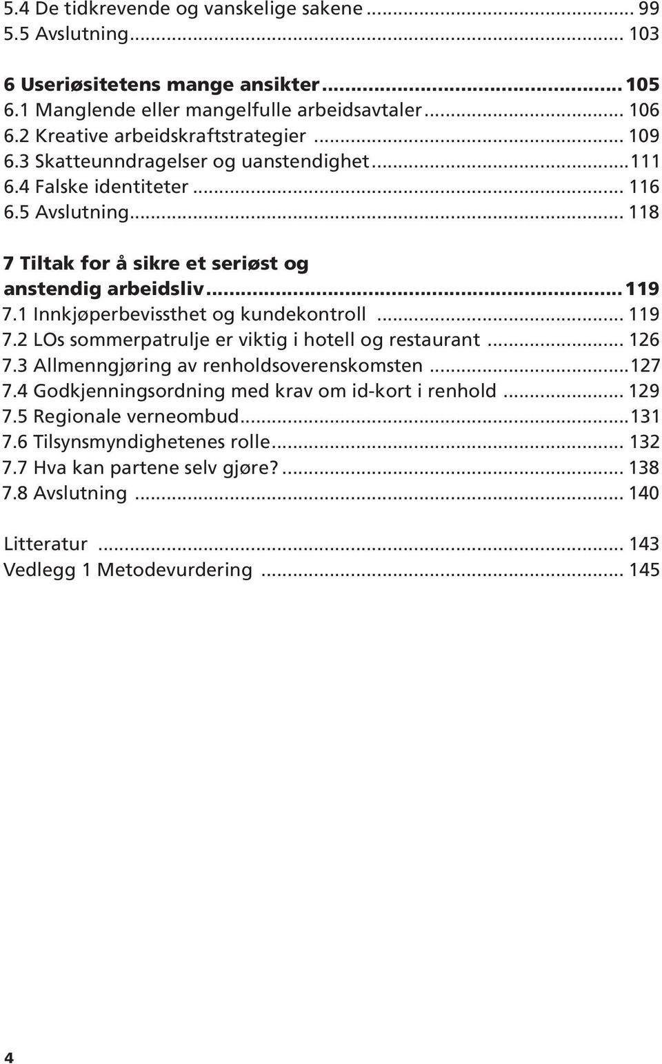 .. 118 7 Tiltak for å sikre et seriøst og anstendig arbeidsliv...119 7.1 Innkjøperbevissthet og kundekontroll... 119 7.2 LOs sommerpatrulje er viktig i hotell og restaurant... 126 7.