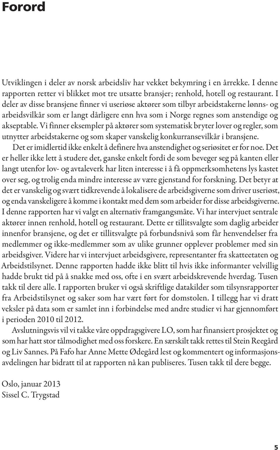 Vi finner eksempler på aktører som systematisk bryter lover og regler, som utnytter arbeidstakerne og som skaper vanskelig konkurransevilkår i bransjene.