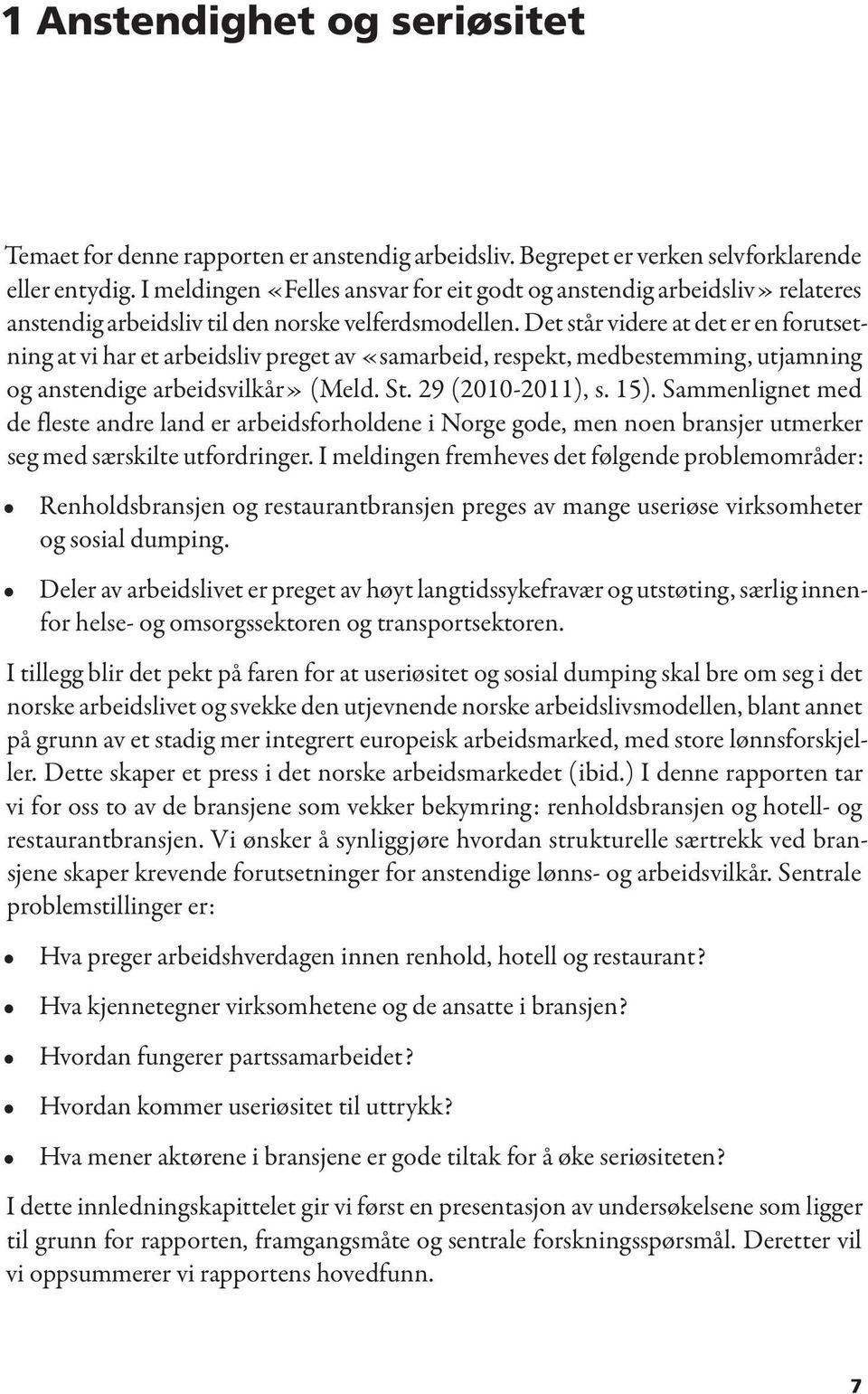 Det står videre at det er en forutsetning at vi har et arbeidsliv preget av «samarbeid, respekt, medbestemming, utjamning og anstendige arbeidsvilkår» (Meld. St. 29 (2010-2011), s. 15).