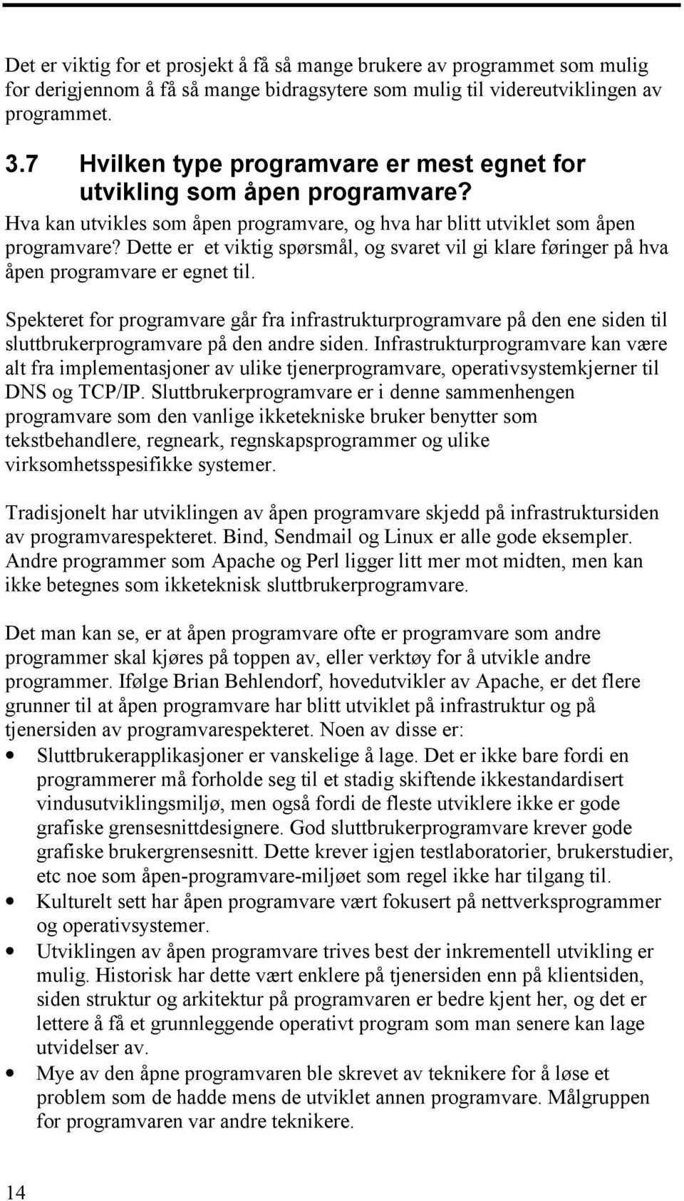 Dette er et viktig spørsmål, og svaret vil gi klare føringer på hva åpen programvare er egnet til.