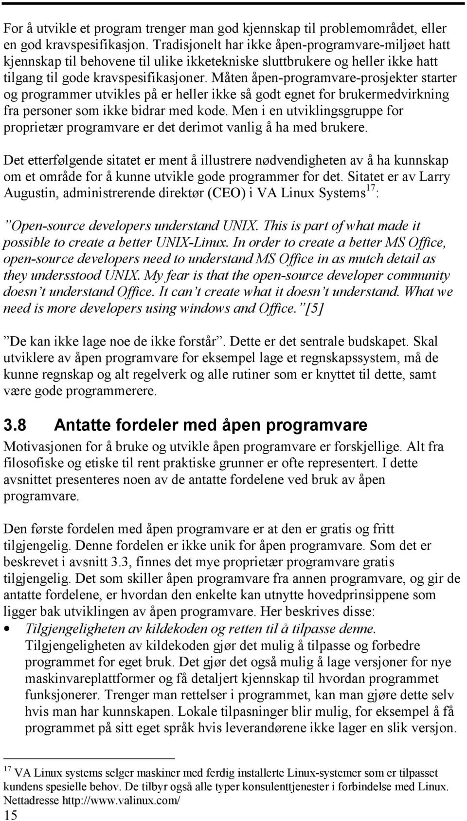 Måten åpen-programvare-prosjekter starter og programmer utvikles på er heller ikke så godt egnet for brukermedvirkning fra personer som ikke bidrar med kode.