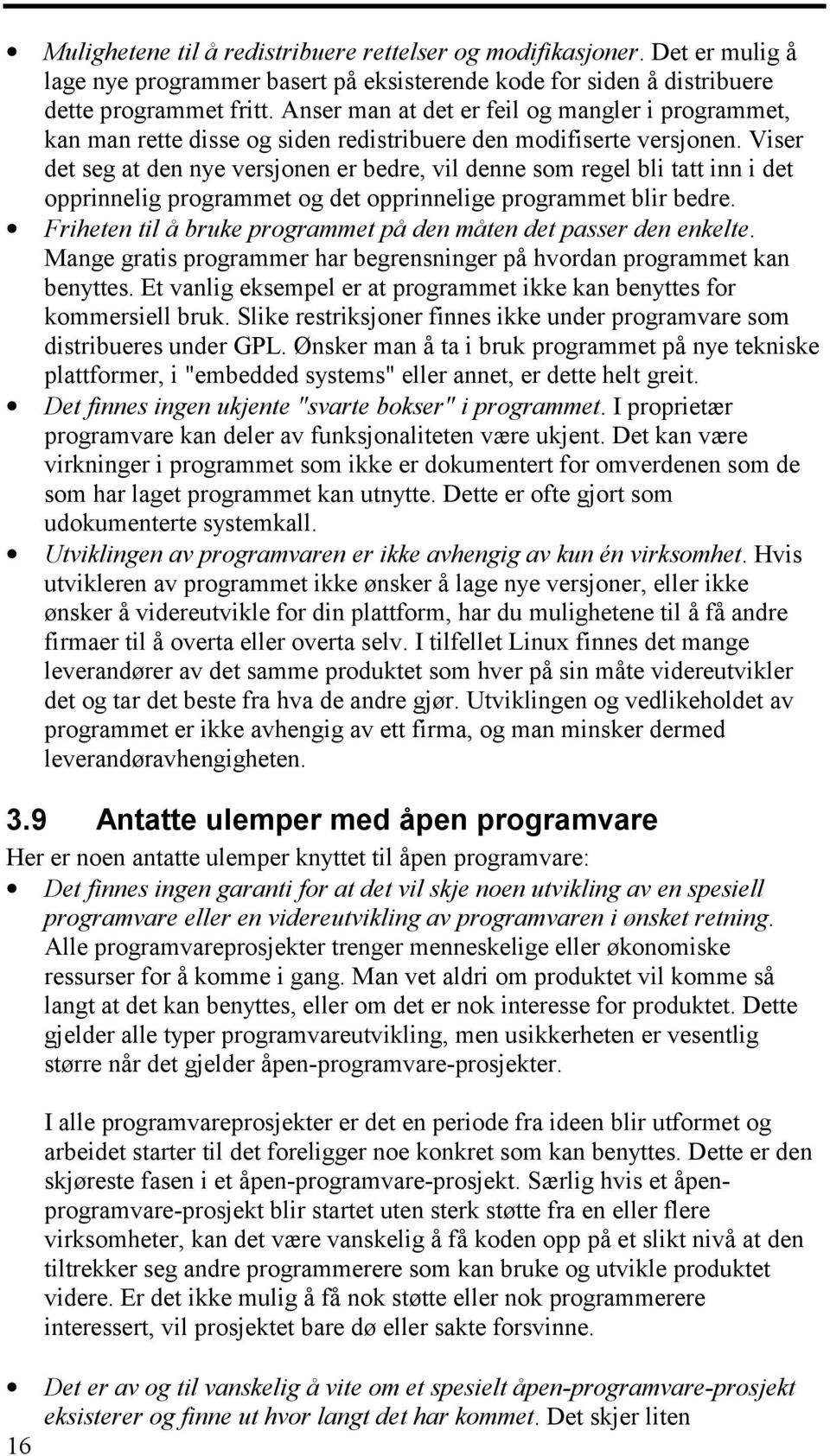 Viser det seg at den nye versjonen er bedre, vil denne som regel bli tatt inn i det opprinnelig programmet og det opprinnelige programmet blir bedre.