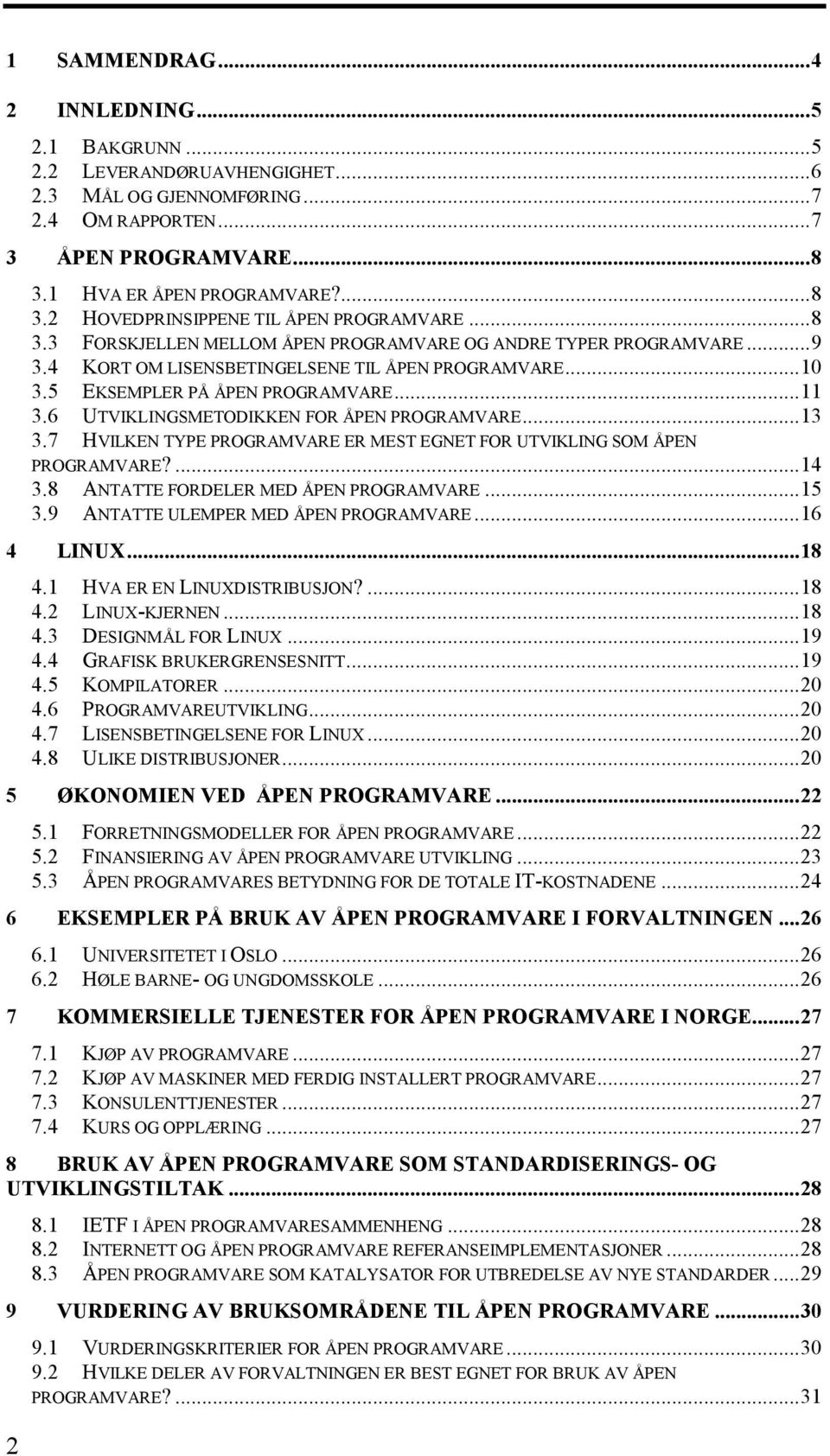 6 UTVIKLINGSMETODIKKEN FOR ÅPEN PROGRAMVARE...13 3.7 HVILKEN TYPE PROGRAMVARE ER MEST EGNET FOR UTVIKLING SOM ÅPEN PROGRAMVARE?...14 3.8 ANTATTE FORDELER MED ÅPEN PROGRAMVARE...15 3.