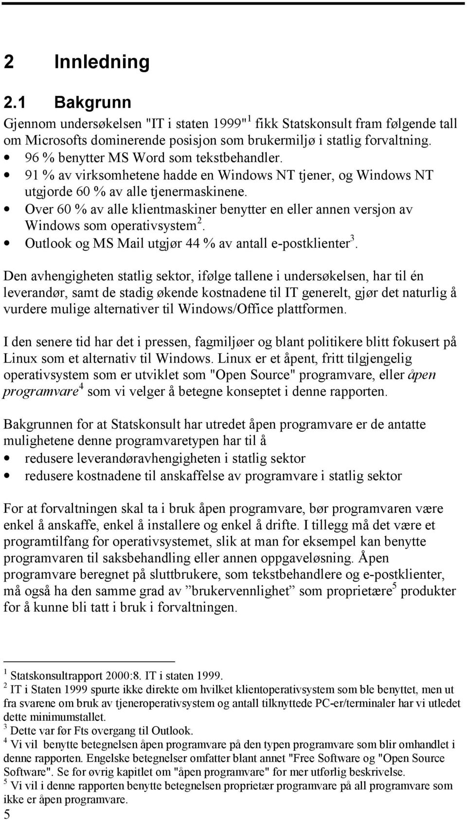 Over 60 % av alle klientmaskiner benytter en eller annen versjon av Windows som operativsystem 2. Outlook og MS Mail utgjør 44 % av antall e-postklienter 3.