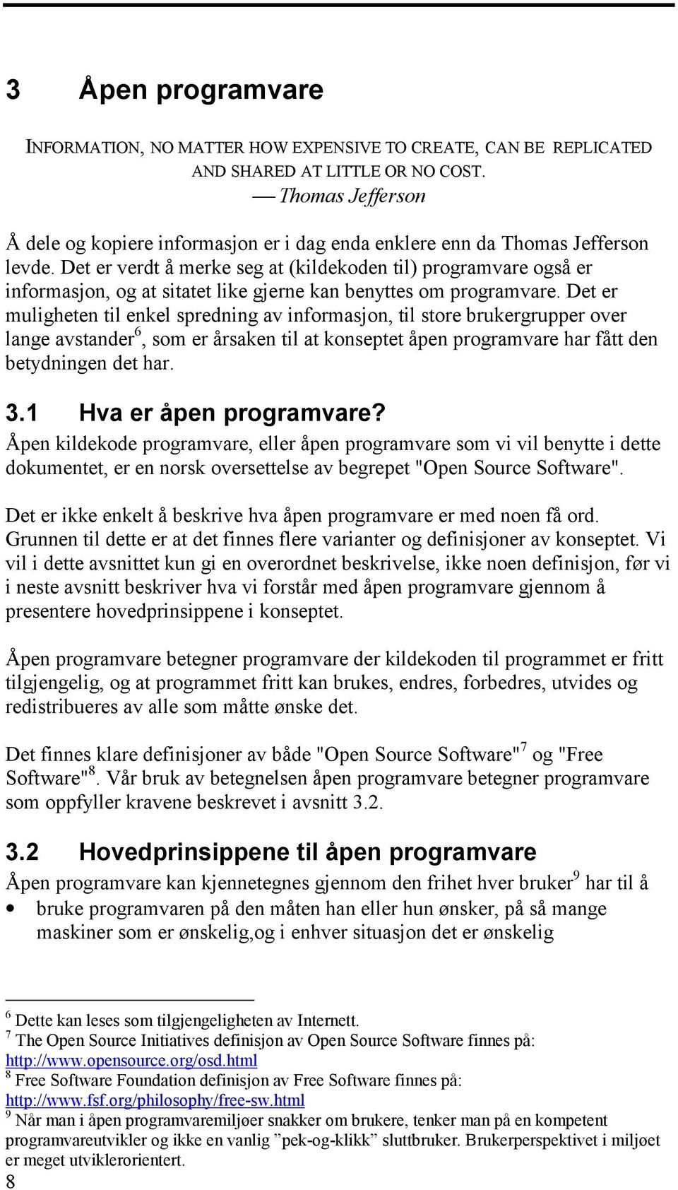 Det er verdt å merke seg at (kildekoden til) programvare også er informasjon, og at sitatet like gjerne kan benyttes om programvare.