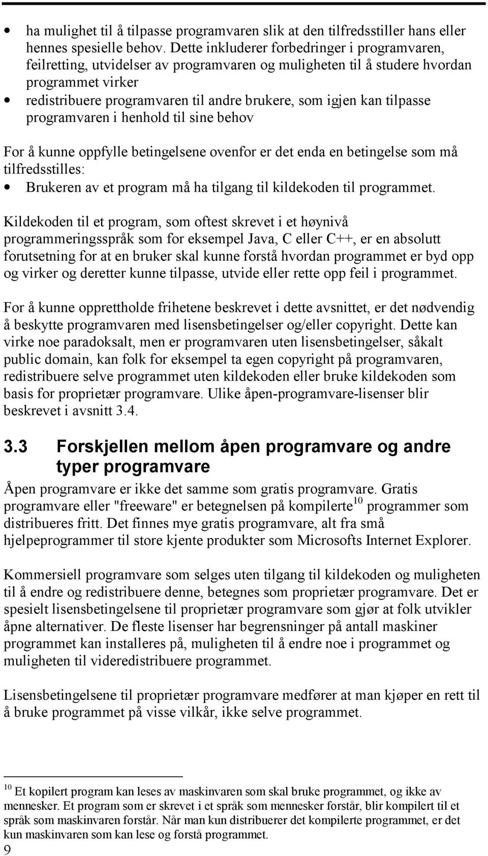 tilpasse programvaren i henhold til sine behov For å kunne oppfylle betingelsene ovenfor er det enda en betingelse som må tilfredsstilles: Brukeren av et program må ha tilgang til kildekoden til