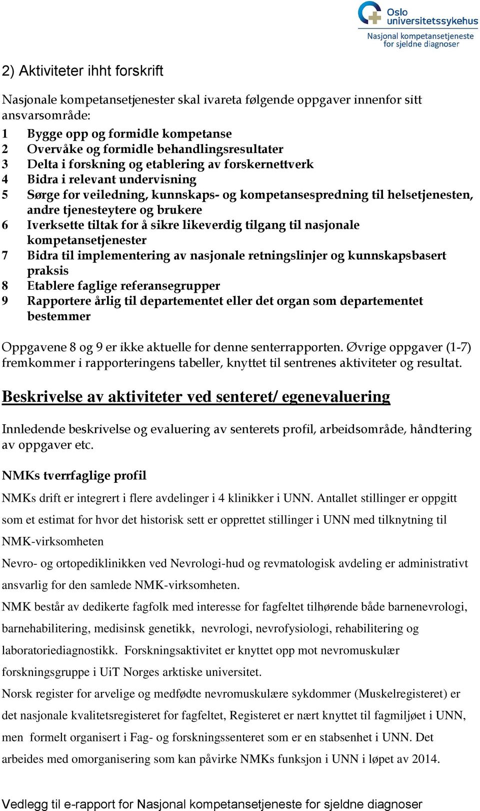 Iverksette tiltak for å sikre likeverdig tilgang til nasjonale kompetansetjenester 7 Bidra til implementering av nasjonale retningslinjer og kunnskapsbasert praksis 8 Etablere faglige