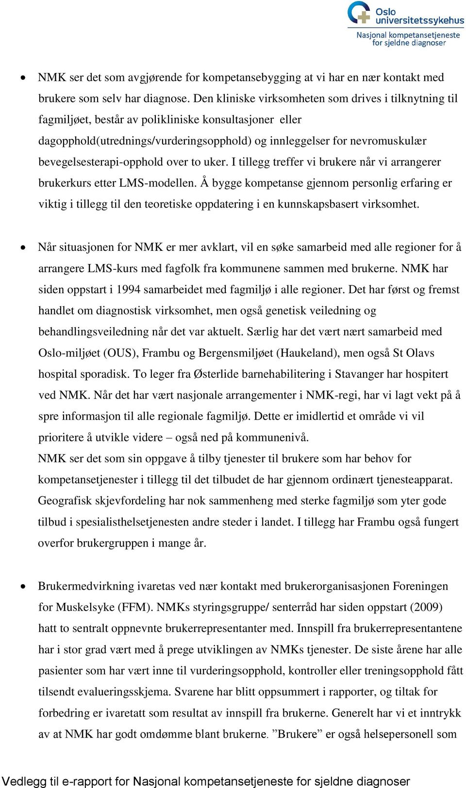 bevegelsesterapi-opphold over to uker. I tillegg treffer vi brukere når vi arrangerer brukerkurs etter LMS-modellen.