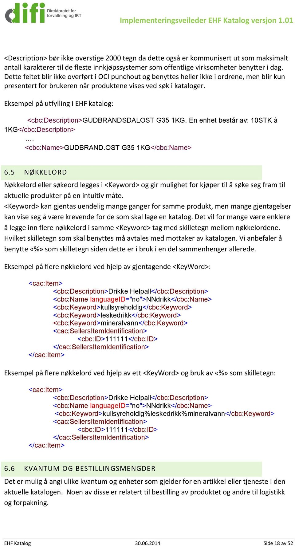 Eksempel på utfylling i EH katalog: <cbc:description>gudbrandsdalost G35 1KG. En enhet består av: 10STK à 1KG</cbc:Description>. <cbc:name>gudbrand.ost G35 1KG</cbc:Name> 6.