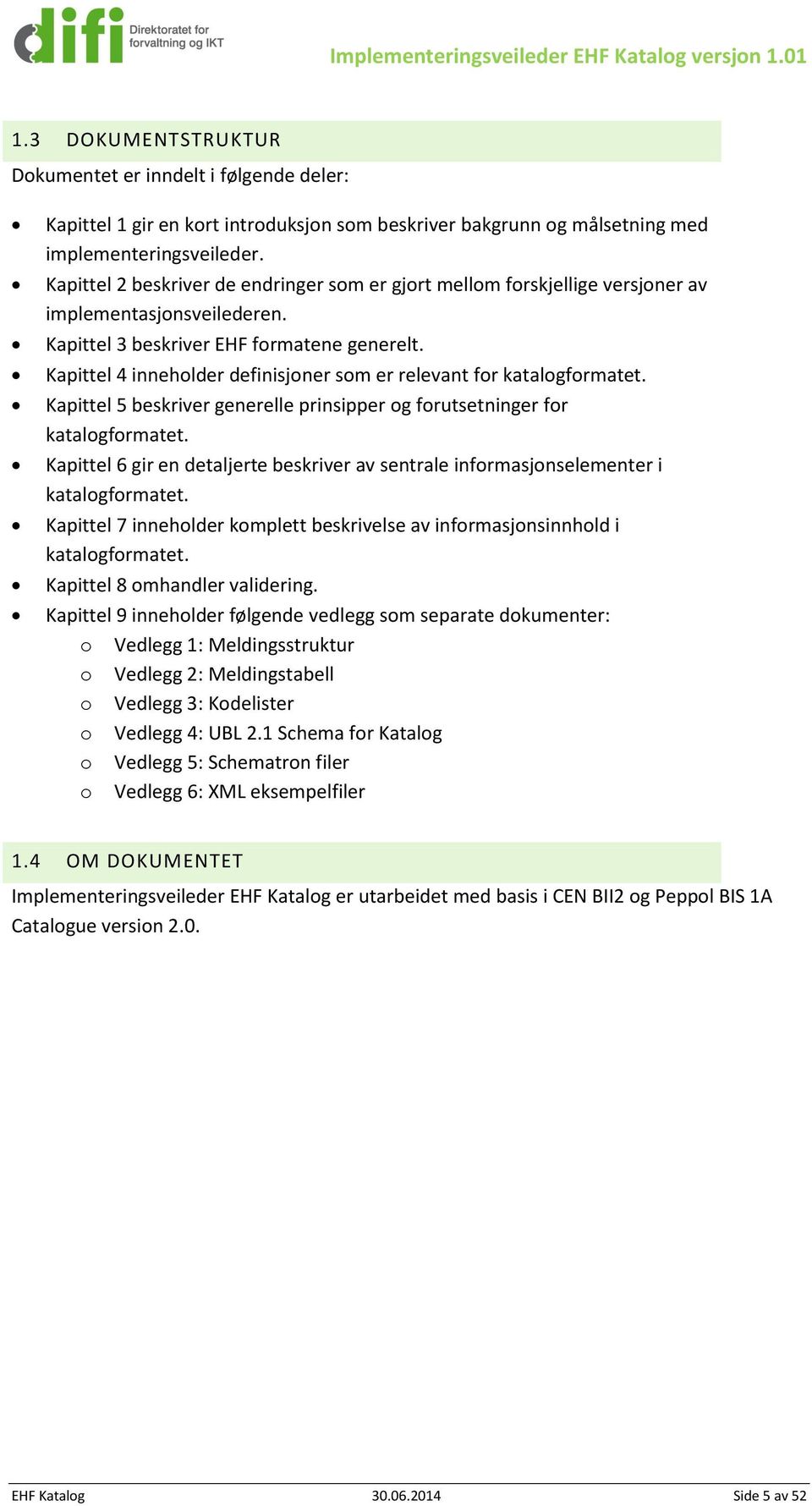 Kapittel 4 inneholder definisjoner som er relevant for katalogformatet. Kapittel 5 beskriver generelle prinsipper og forutsetninger for katalogformatet.