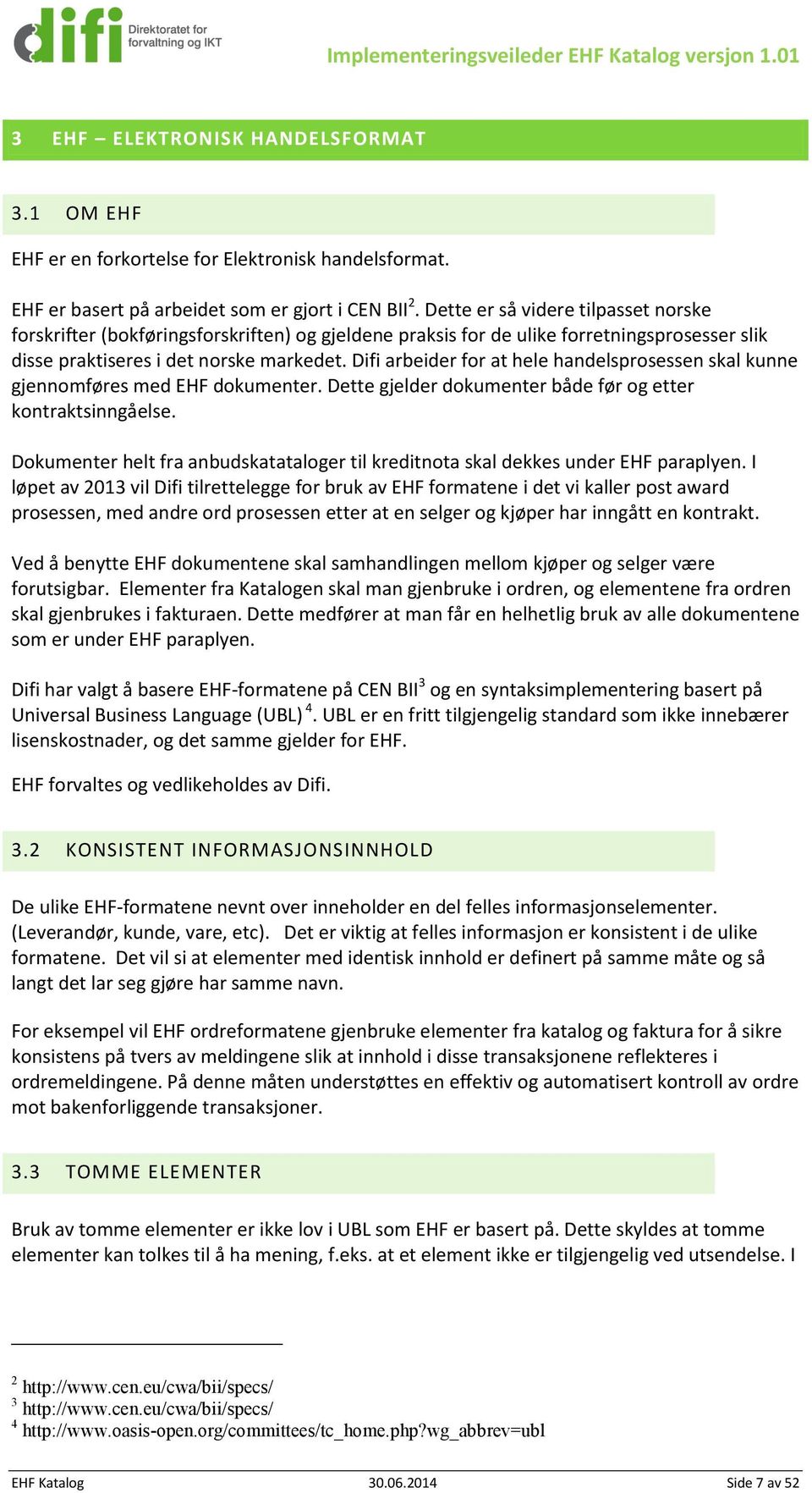 Difi arbeider for at hele handelsprosessen skal kunne gjennomføres med EH dokumenter. Dette gjelder dokumenter både før og etter kontraktsinngåelse.