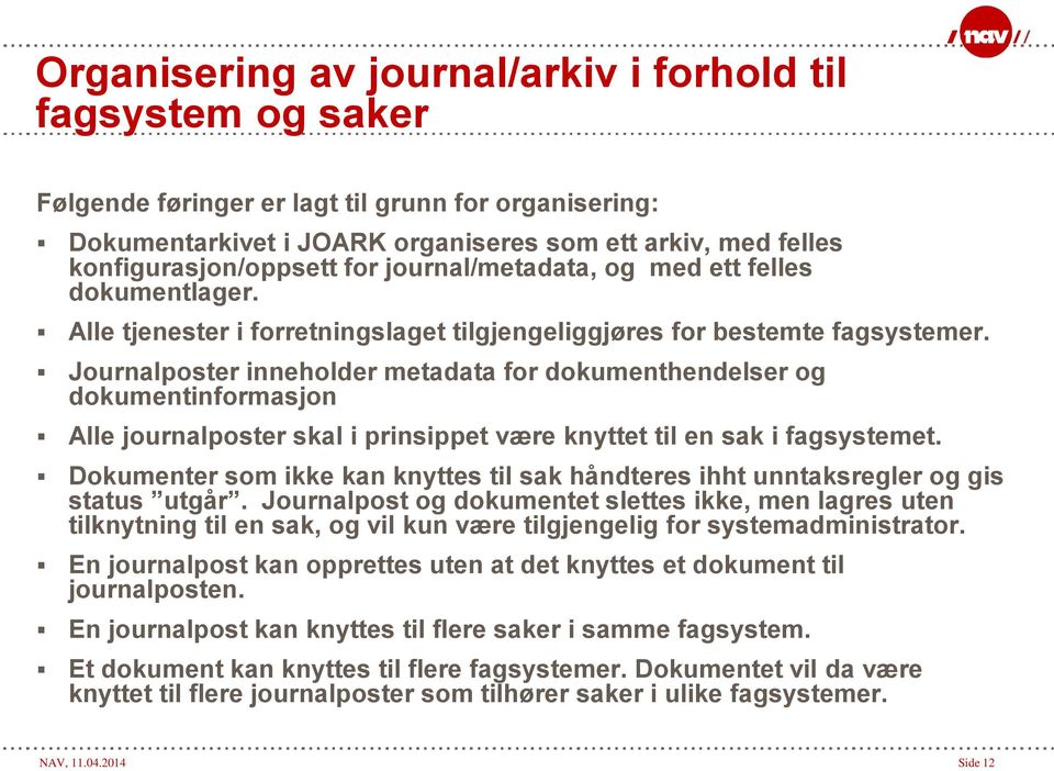 Journalposter inneholder metadata for dokumenthendelser og dokumentinformasjon Alle journalposter skal i prinsippet være knyttet til en sak i fagsystemet.