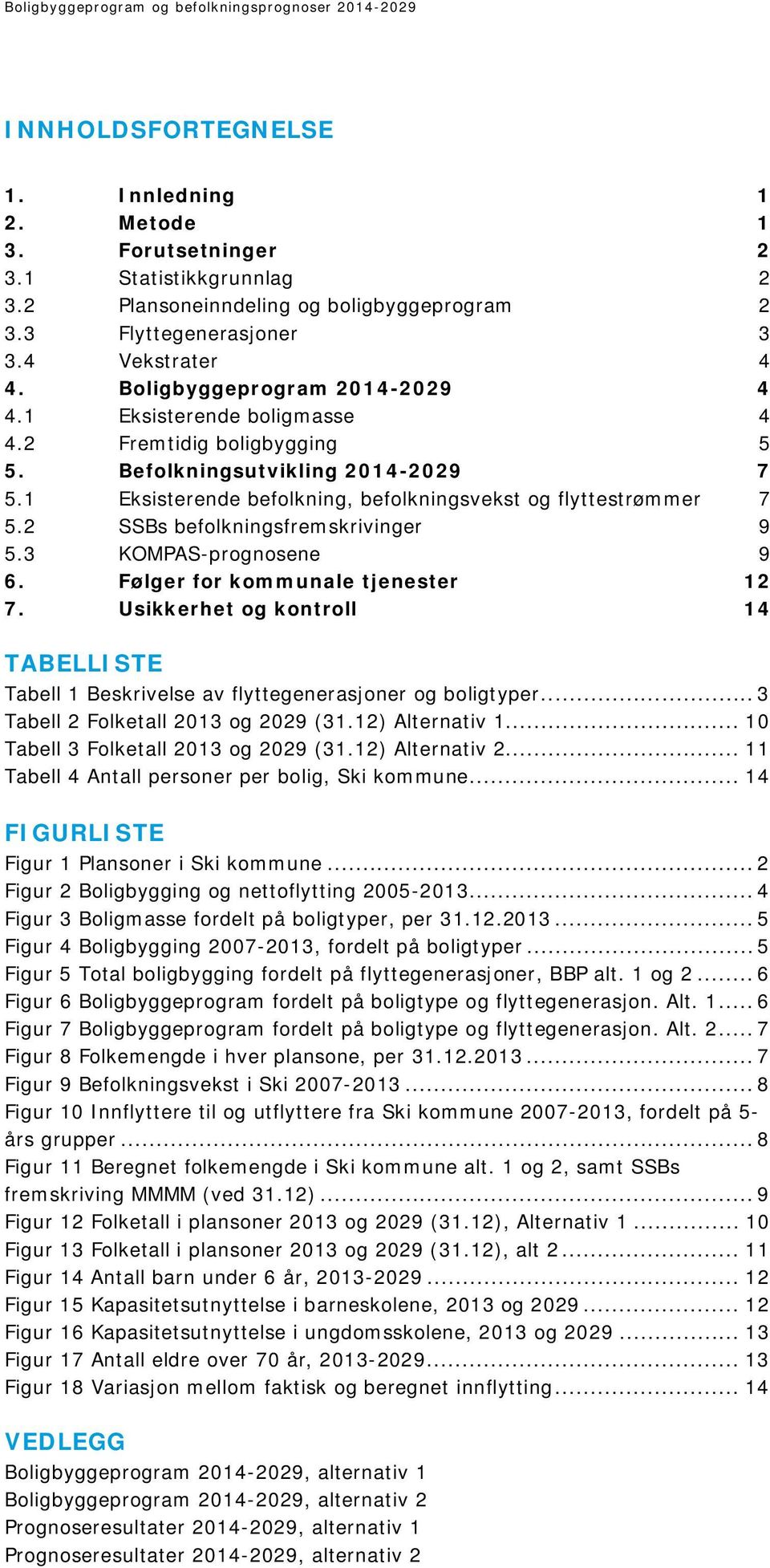 1 Eksisterende befolkning, befolkningsvekst og flyttestrømmer 7 5.2 SSBs befolkningsfremskrivinger 9 5.3 KOMPAS-prognosene 9 6. Følger for kommunale tjenester 12 7.