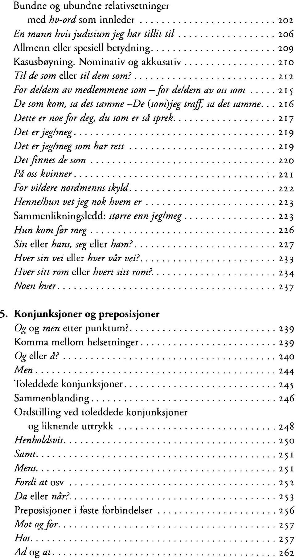 ..216 Dette er noe for deg, du som er så sprek 217 Det er jeg/meg 219 Det er jeg/meg som har rett 219 Det finnes de som 220 På oss kvinner :.