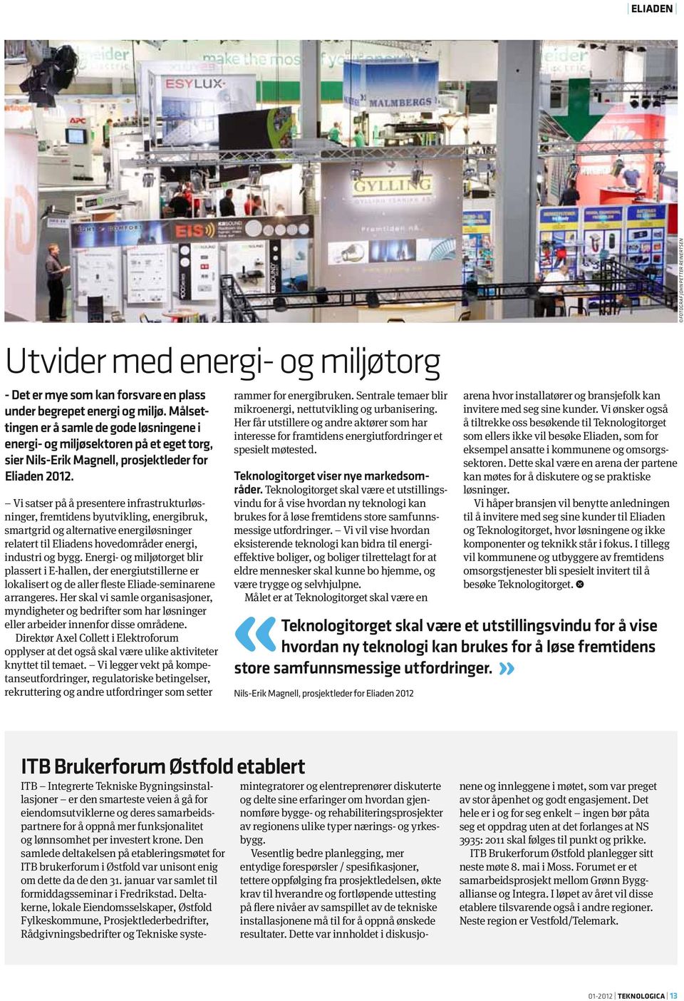 Vi satser på å presentere infrastrukturløsninger, fremtidens byutvikling, energibruk, smartgrid og alternative energiløsninger relatert til Eliadens hovedområder energi, industri og bygg.