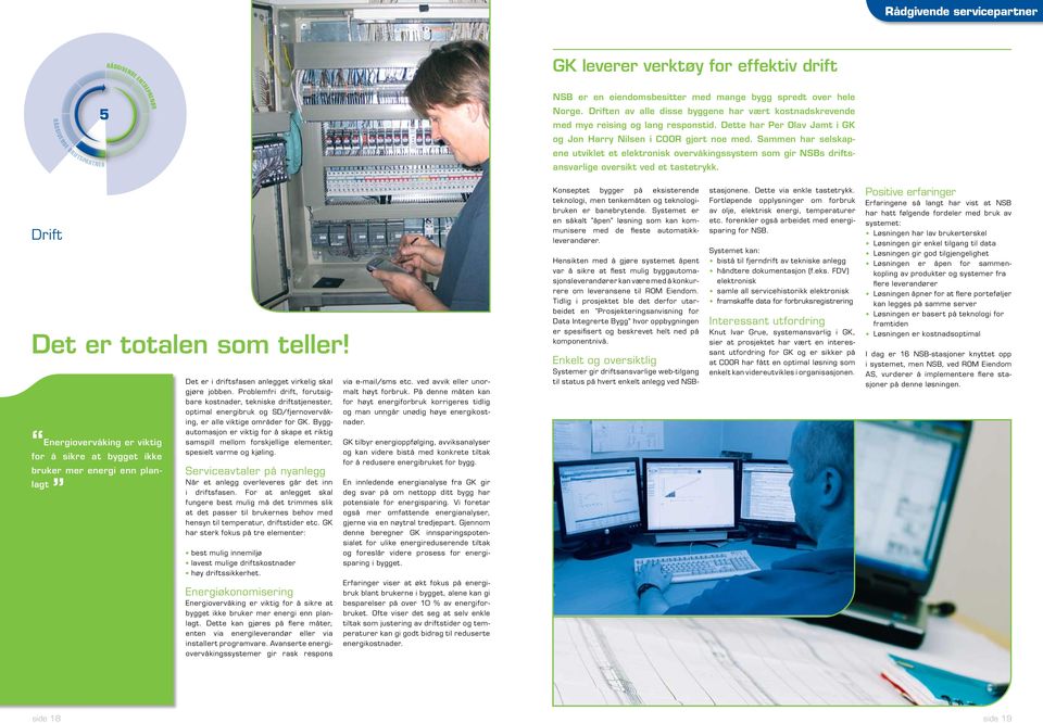 Sammen har selskapene utviklet et elektronisk overvåkingssystem som gir NSBs driftsansvarlige oversikt ved et tastetrykk. Drift Det er totalen som teller!