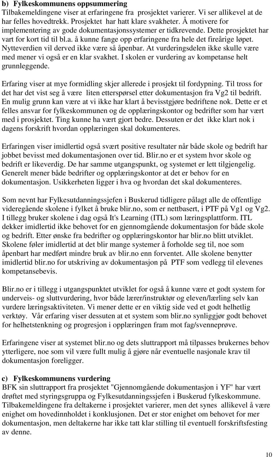 Nytteverdien vil derved ikke være så åpenbar. At vurderingsdelen ikke skulle være med mener vi også er en klar svakhet. I skolen er vurdering av kompetanse helt grunnleggende.