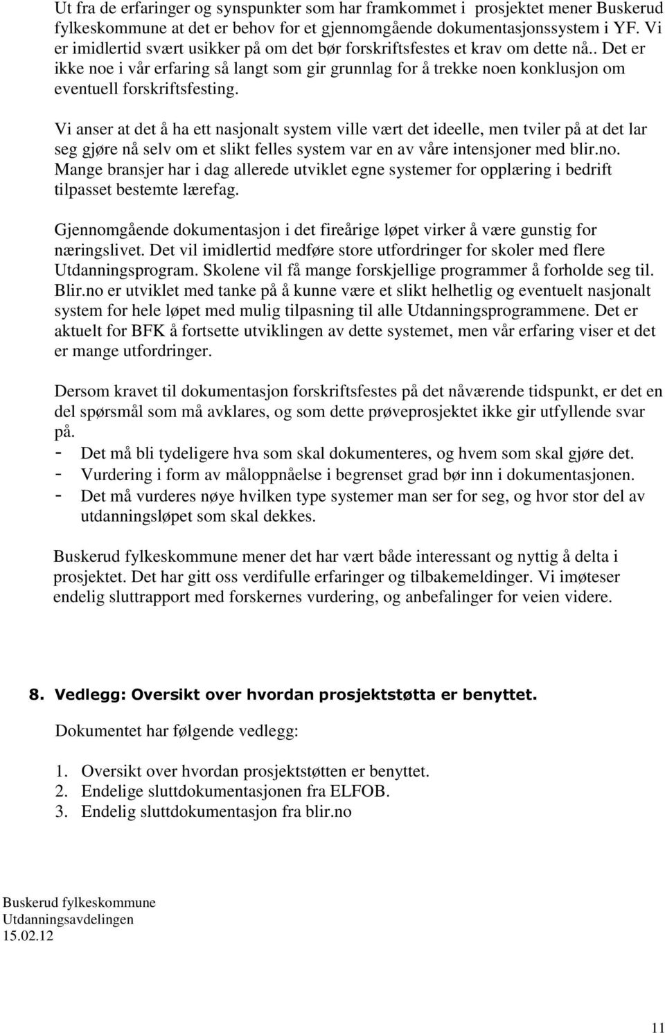 Vi anser at det å ha ett nasjonalt system ville vært det ideelle, men tviler på at det lar seg gjøre nå selv om et slikt felles system var en av våre intensjoner med blir.no.