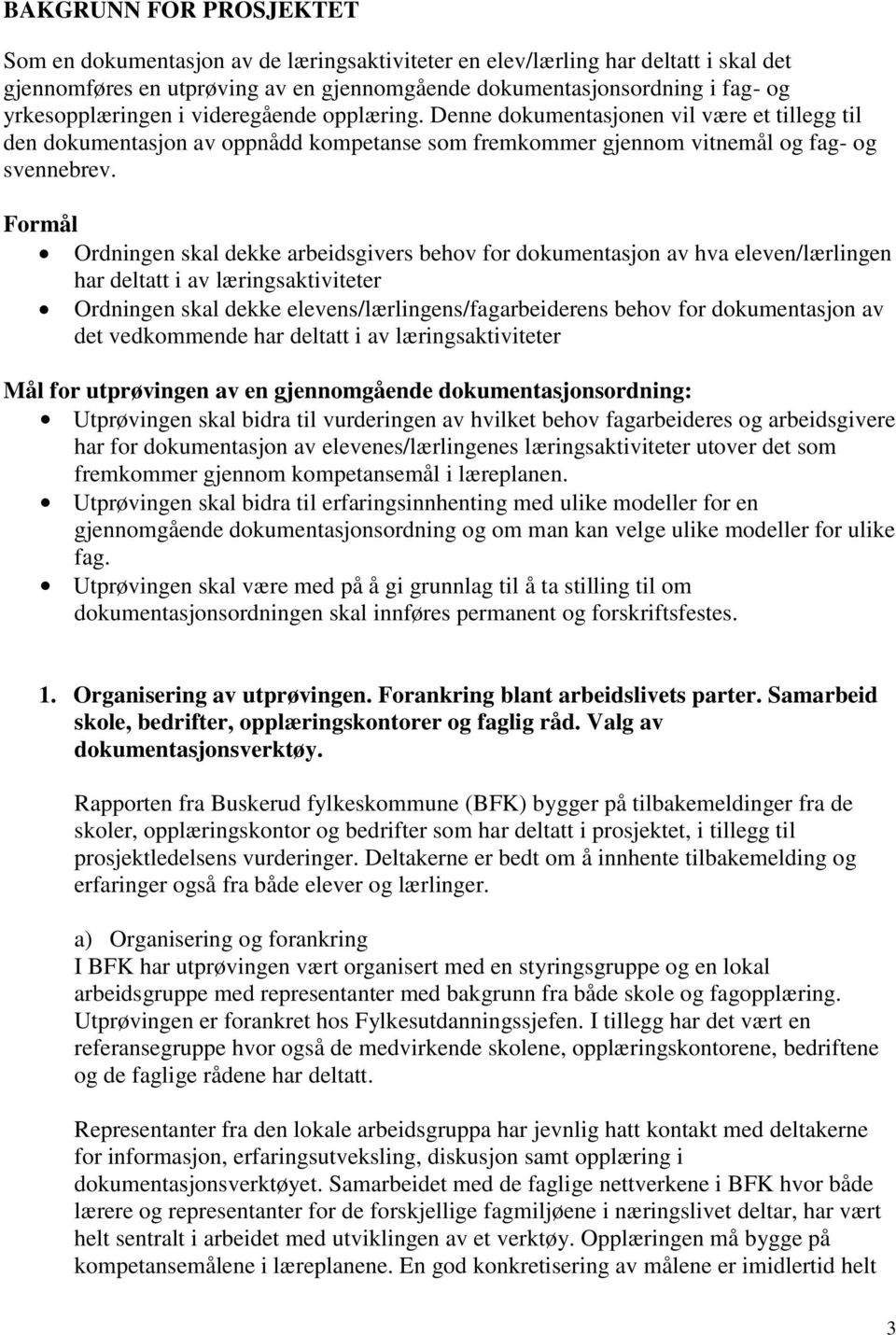 Formål Ordningen skal dekke arbeidsgivers behov for dokumentasjon av hva eleven/lærlingen har deltatt i av læringsaktiviteter Ordningen skal dekke elevens/lærlingens/fagarbeiderens behov for