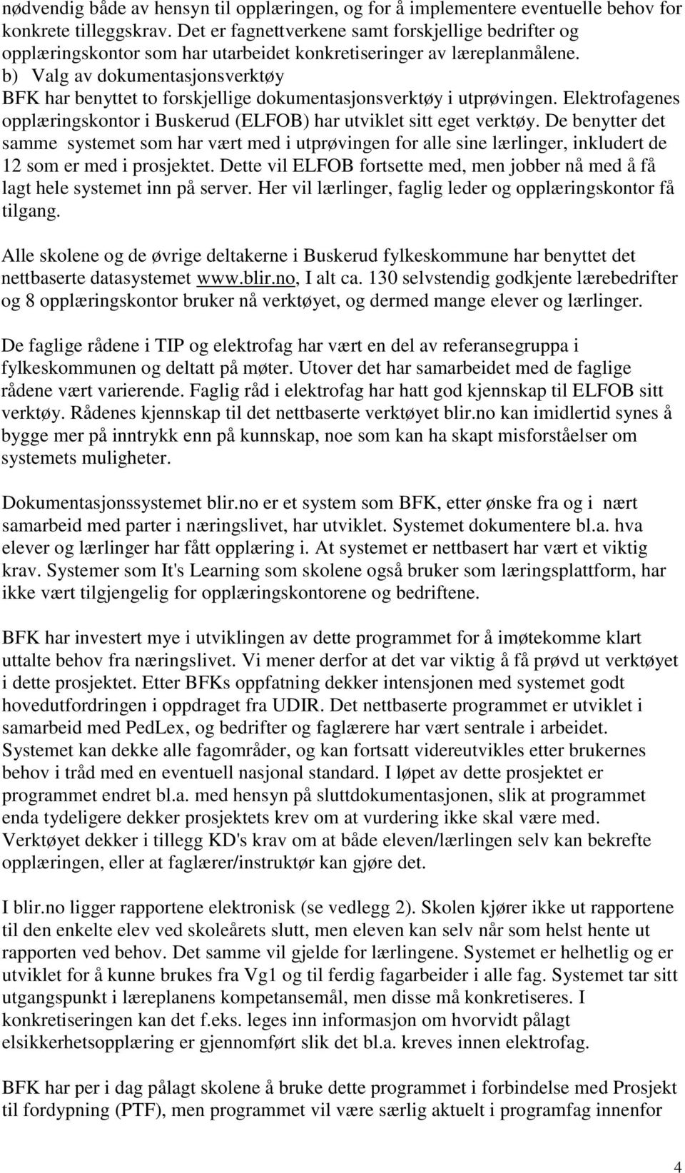 b) Valg av dokumentasjonsverktøy BFK har benyttet to forskjellige dokumentasjonsverktøy i utprøvingen. Elektrofagenes opplæringskontor i Buskerud (ELFOB) har utviklet sitt eget verktøy.