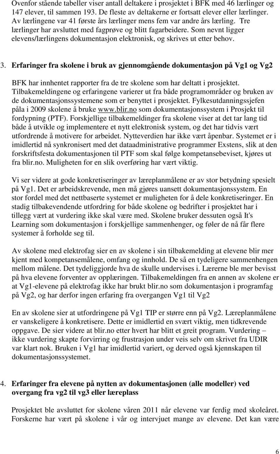 Som nevnt ligger elevens/lærlingens dokumentasjon elektronisk, og skrives ut etter behov. 3.