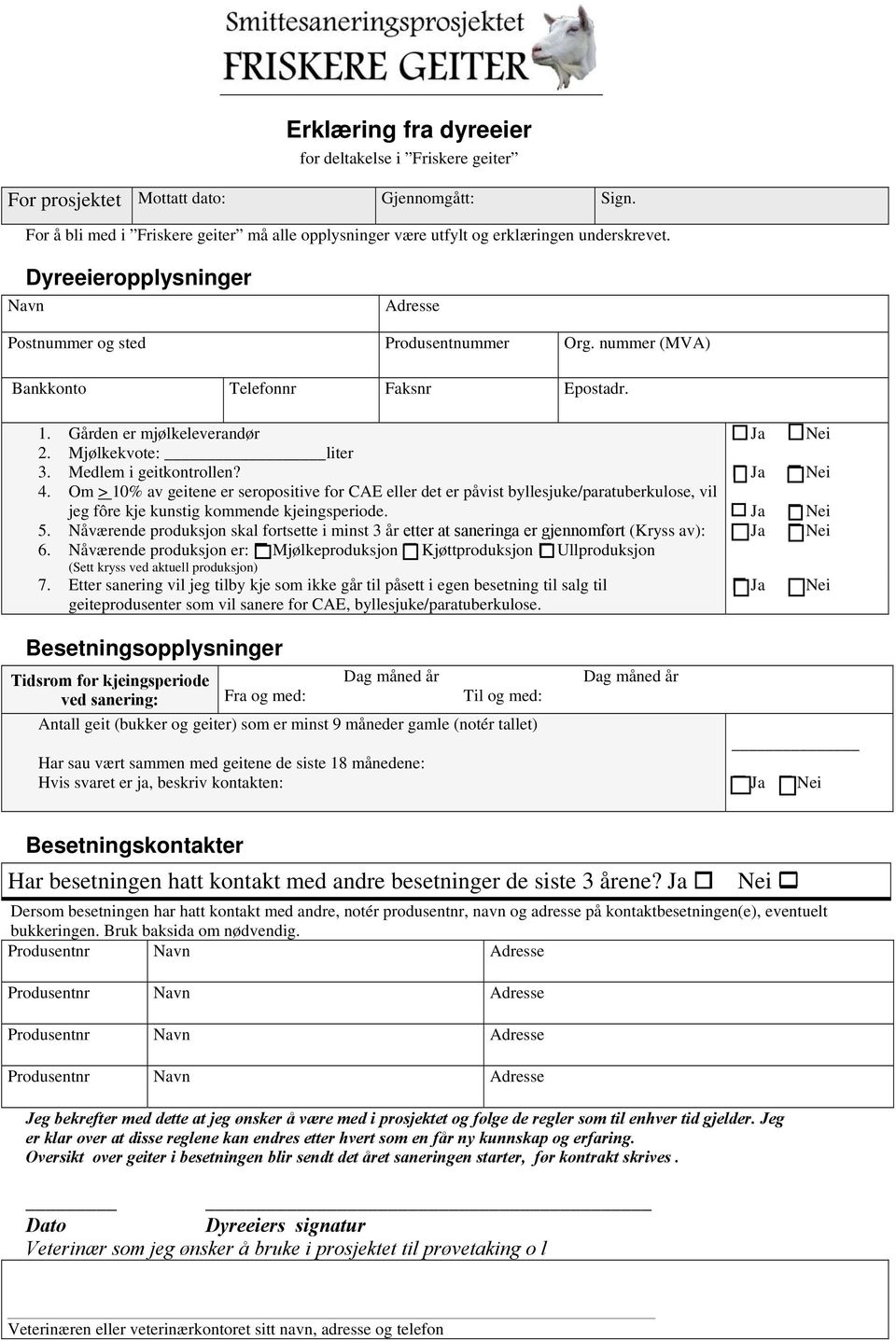 Medlem i geitkontrollen? 4. Om > 10% av geitene er seropositive for CAE eller det er påvist byllesjuke/paratuberkulose, vil jeg fôre kje kunstig kommende kjeingsperiode. 5.