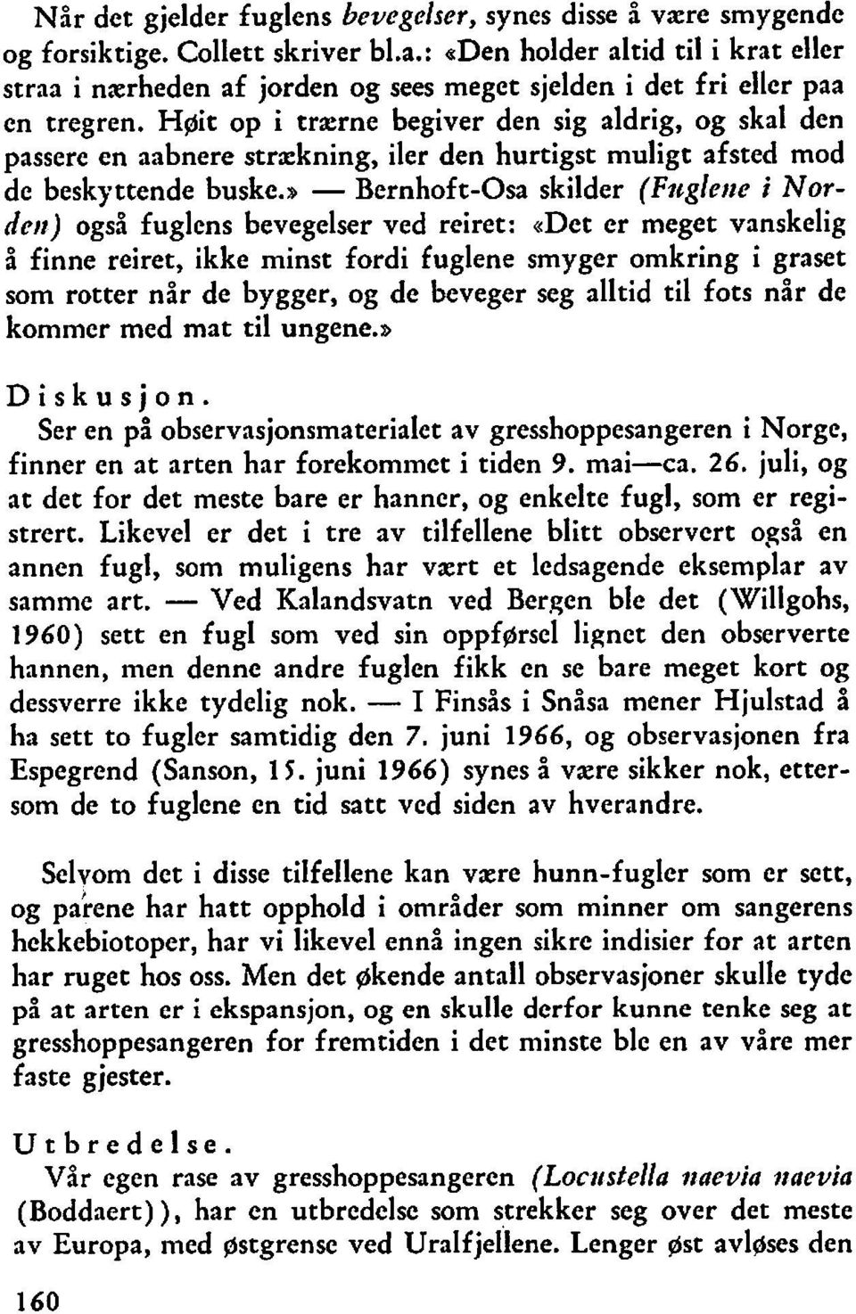 HØit op i trærne begiver den sig aldrig, og skal den passere en aabnere strxkning, iler den hurtigst muligt afsted mod de beskyttende buske.