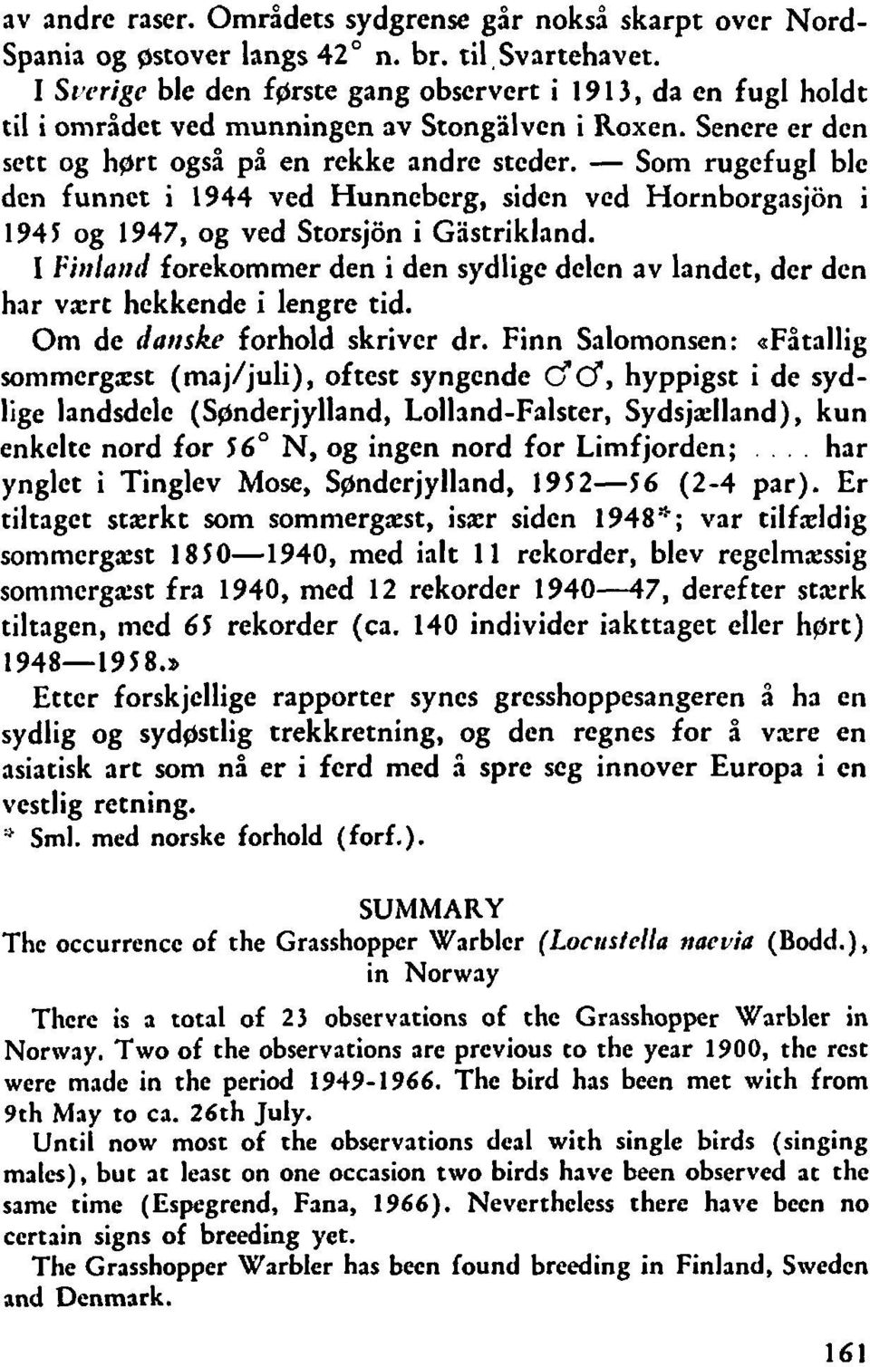 - Som rugefugl ble den funnet i 1944 ved Hunneberg, siden ved Hornborgasjon i 1945 og 1947, og ved Storsjon i Gistrikland.