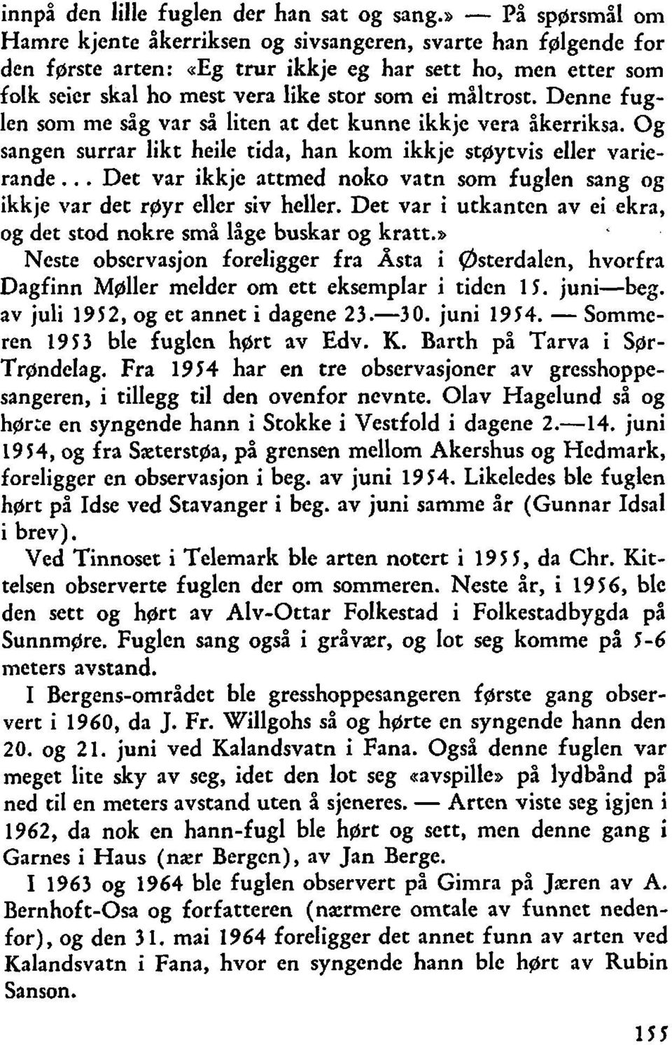 måltrost. Denne fuglen son1 me såg var så liten at det kunne ikkje vera åkerriksa. Og sangen surrar likt heile tida, han kom ikkje stgytvis eller varierande.