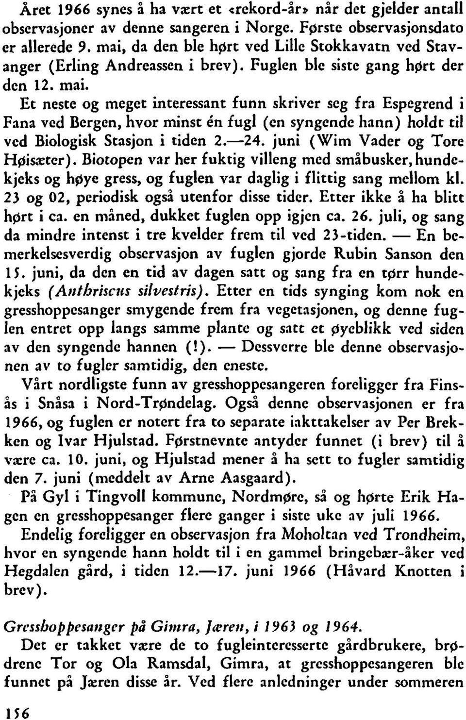 Et neste og meget interessant funn skriver seg fra Espegrend i Fana ved Bergen, hvor minst in fugl (en syngcndc hann) holdt til ved Biologisk Stasjon i tiden 2.-24. juni (Wim Vader og Tore Hpisæter).