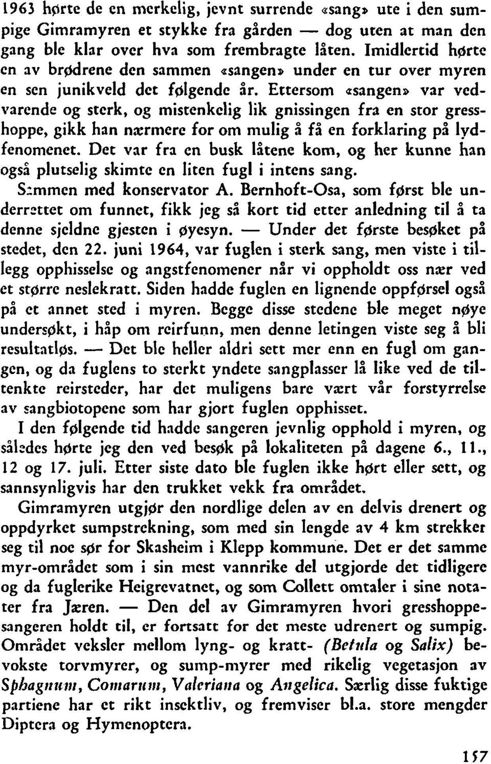 Ettersom asangen= var vedvarende og sterk, og mistenkelig lik gnissingen fra en stor gresshoppe, gikk han nzrmerc for om mulig å få en forklaring på lydfenomenet.