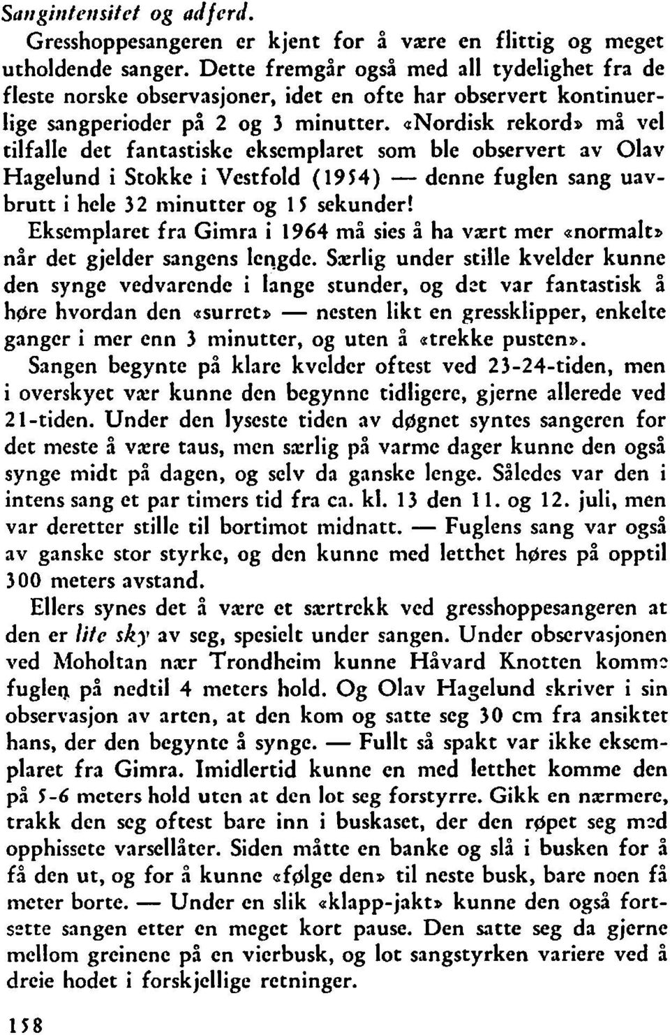 anordisk rekord, må vel tilfalle det fantastiske eksemplaret som ble observert av Olav Hagelund i Stokke i Vestfold (1954) - denne fuglen sang uavbrutt i hele 32 tiiinutter og 15 sekunder!