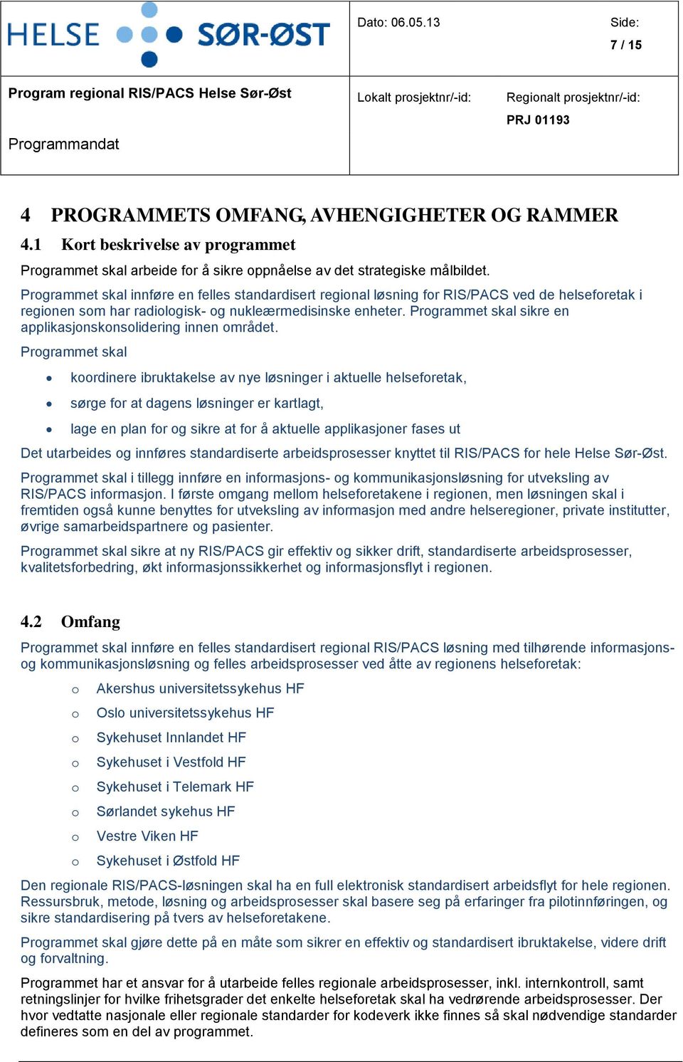 Prgrammet skal innføre en felles standardisert reginal løsning fr RIS/PACS ved de helsefretak i reginen sm har radilgisk- g nukleærmedisinske enheter.