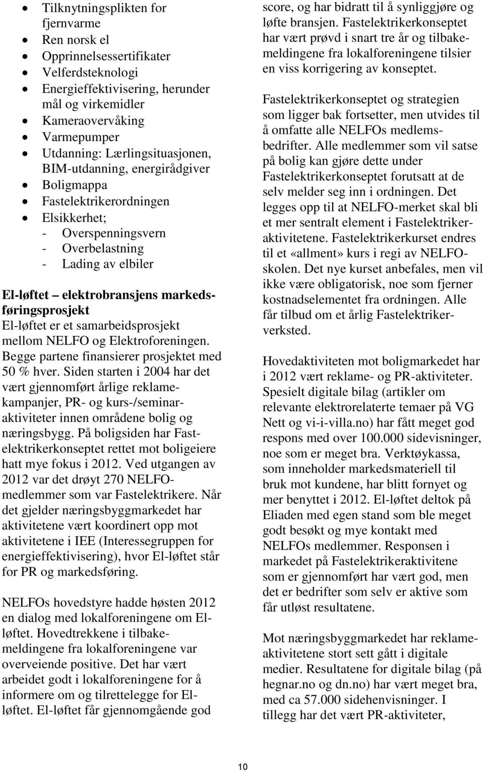 markedsføringsprosjekt El-løftet er et samarbeidsprosjekt mellom NELFO og Elektroforeningen. Begge partene finansierer prosjektet med 50 % hver.