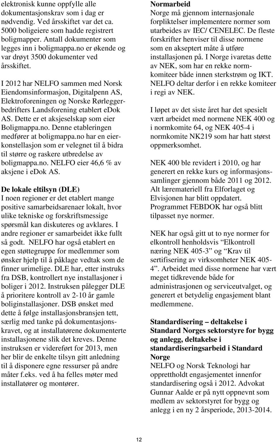 I 2012 har NELFO sammen med Norsk Eiendomsinformasjon, Digitalpenn AS, Elektroforeningen og Norske Rørleggerbedrifters Landsforening etablert edok AS. Dette er et aksjeselskap som eier Boligmappa.no.