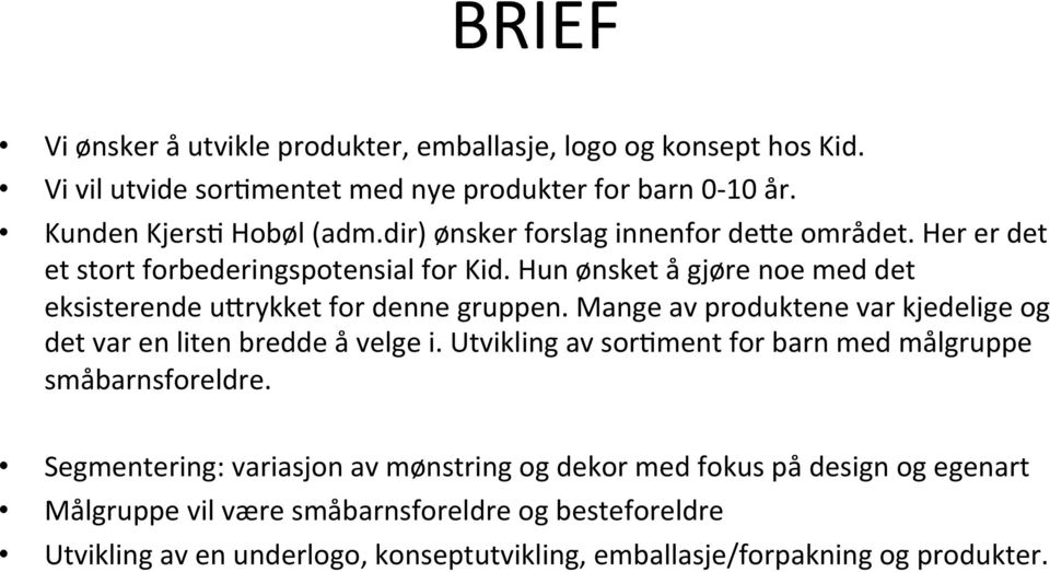 Mange av produktene var kjedelige og det var en liten bredde å velge i. Utvikling av sordment for barn med målgruppe småbarnsforeldre.