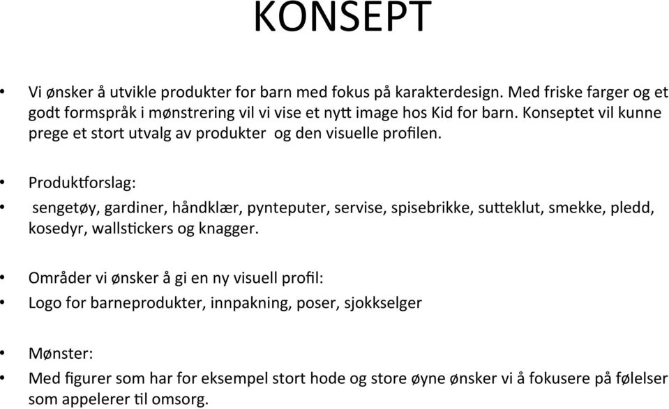 Konseptet vil kunne prege et stort utvalg av produkter og den visuelle profilen.