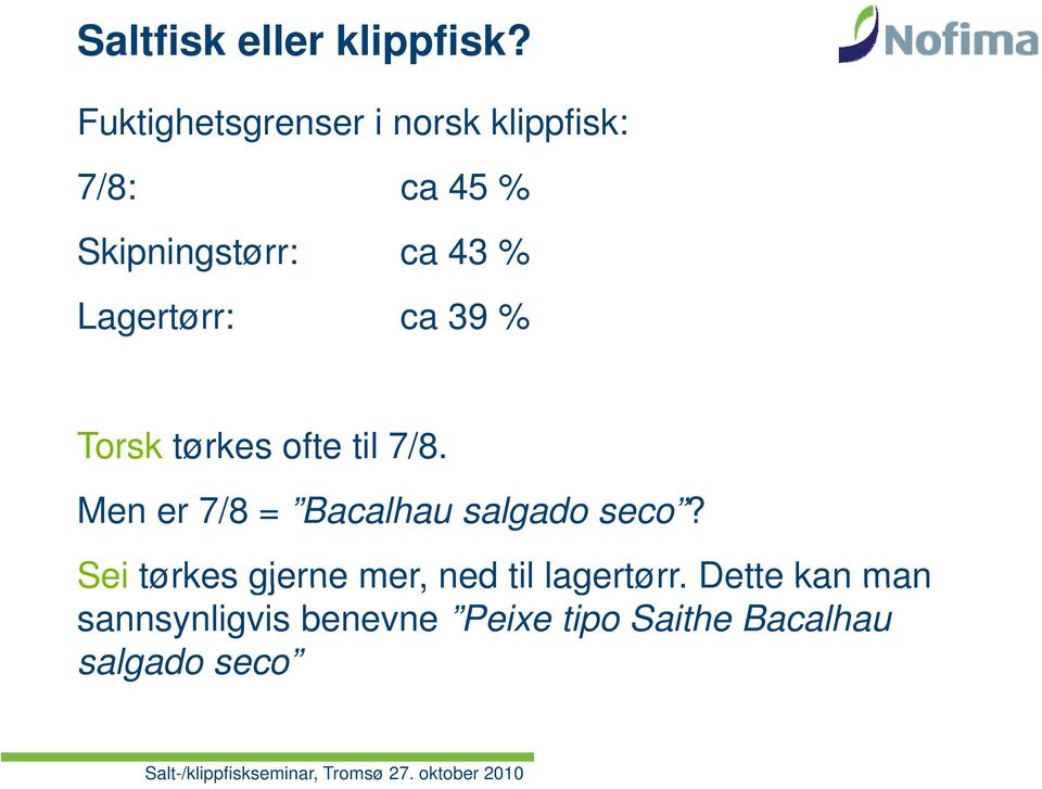 39 % Torsk tørkes ofte til 7/8. Men er 7/8 = Bacalhau salgado seco?