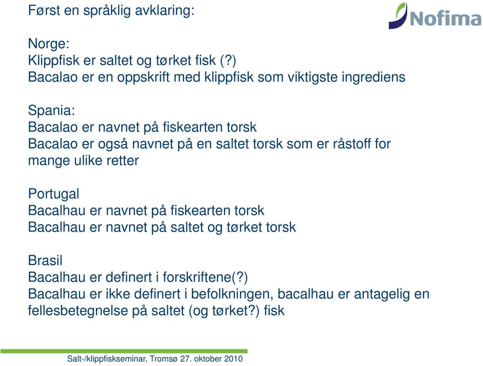 saltet torsk som er råstoff for mange ulike retter Portugal Bacalhau er navnet på fiskearten torsk Bacalhau er navnet net på saltet og tørket