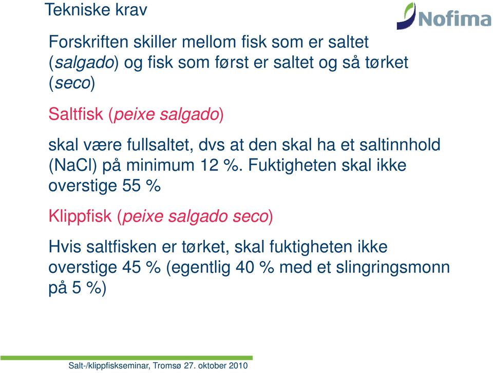 Fuktigheten skal ikke overstige 55 % Klippfisk (peixe salgado seco) Hvis saltfisken er tørket, skal fuktigheten