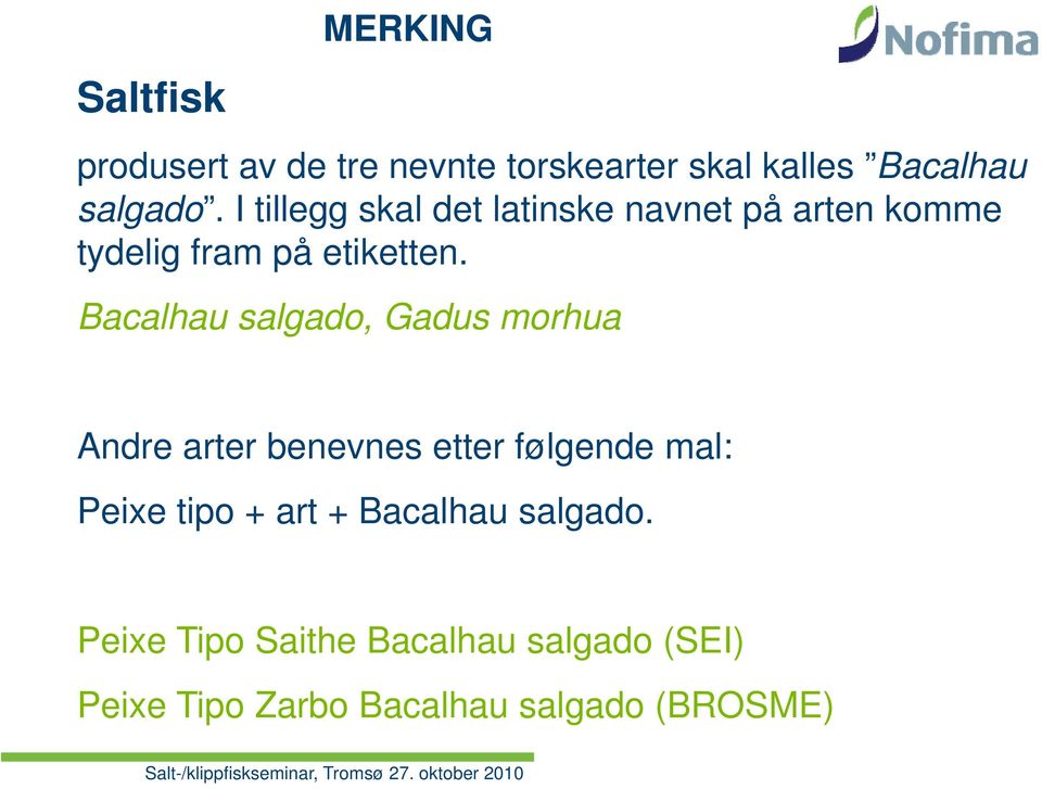 Bacalhau salgado, Gadus morhua Andre arter benevnes etter følgende mal: Peixe tipo + art + Bacalhau