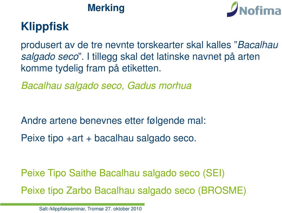 Bacalhau salgado seco, Gadus morhua Andre artene benevnes etter følgende mal: Peixe tipo +art + bacalhau